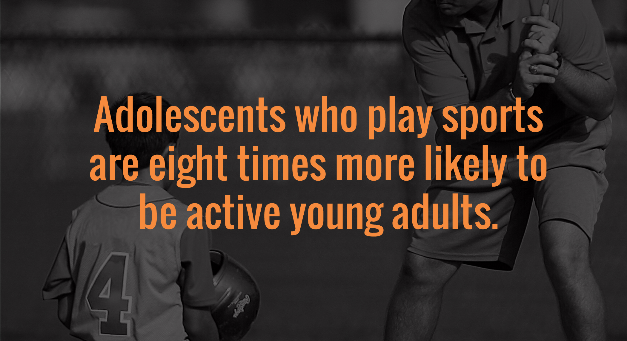 Adolescents who play sports are eight times more likely to be active young adults.