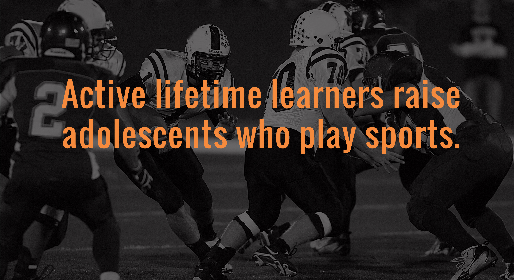 Active lifetime learners raise adolescents who play sports.